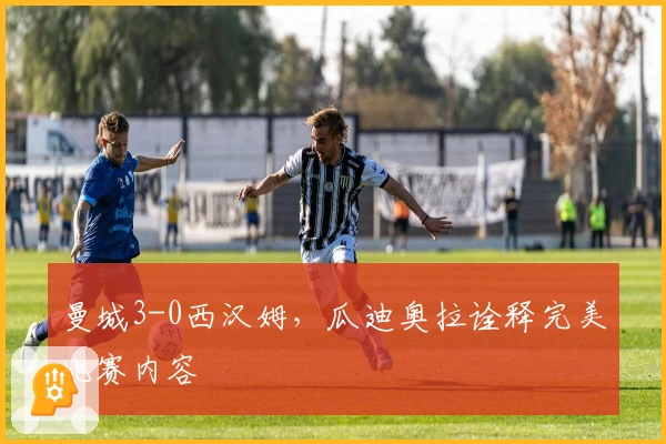 曼城3-0西汉姆，瓜迪奥拉诠释完美比赛内容